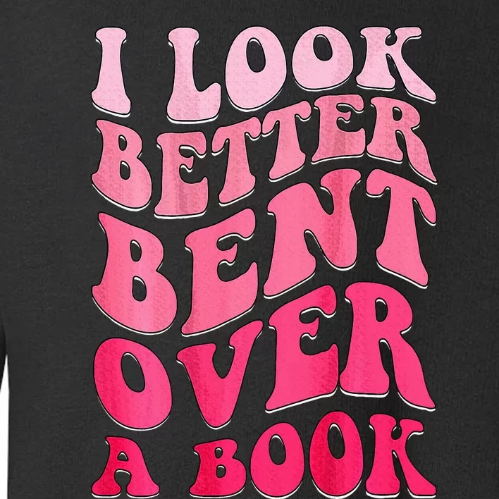 I Look Better Bent Over A Book Toddler Sweatshirt