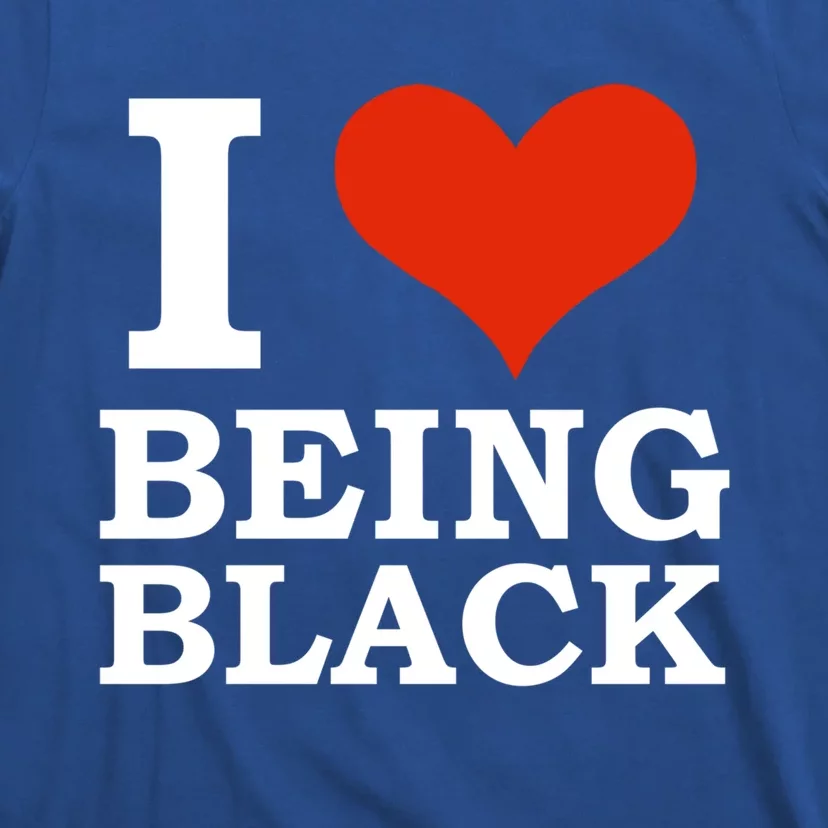 I Love Being Black Black Is Beautiful Black Pride Melanin Cool Gift T-Shirt