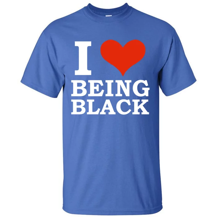 I Love Being Black Black Is Beautiful Black Pride Melanin Cool Gift Tall T-Shirt