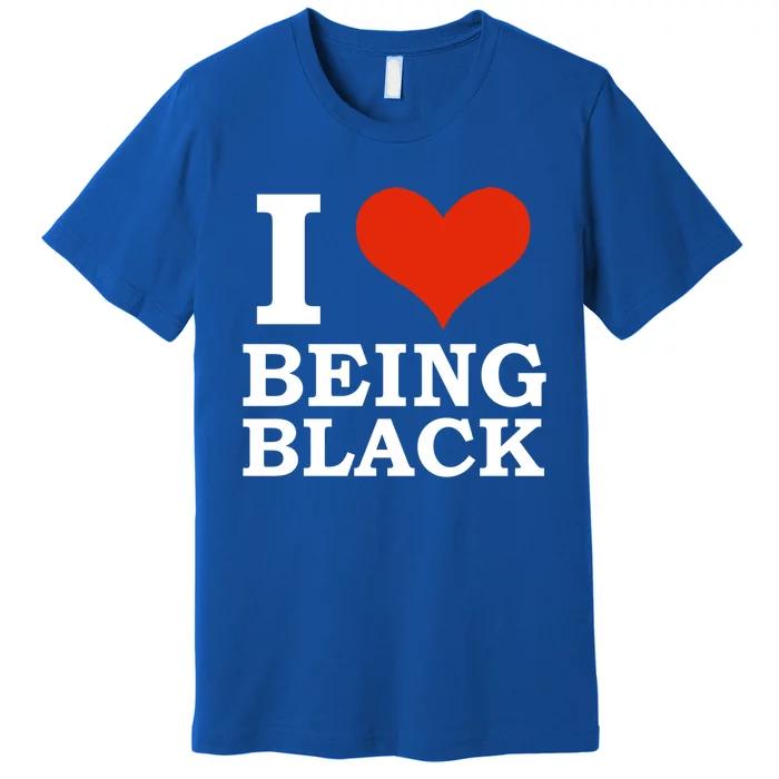 I Love Being Black Black Is Beautiful Black Pride Melanin Cool Gift Premium T-Shirt