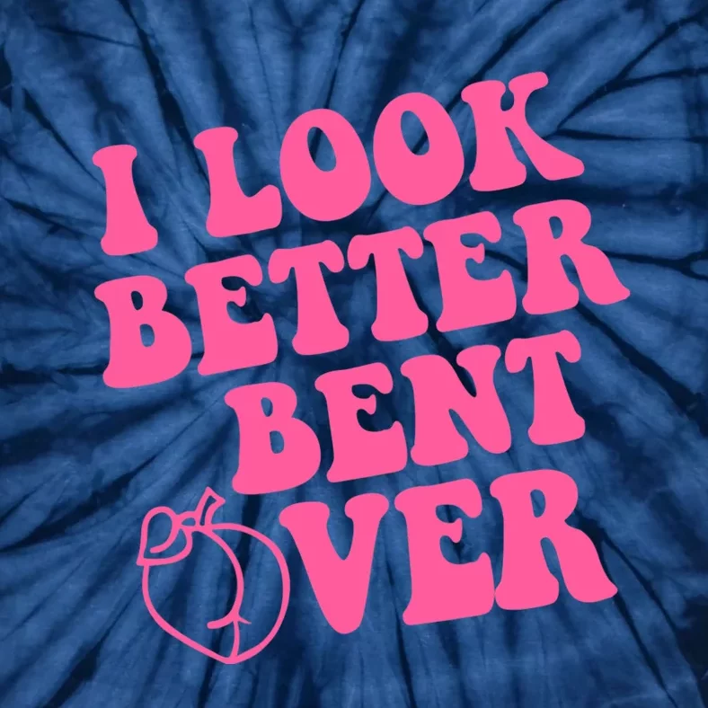 I Look Better Bent Over Tie-Dye T-Shirt