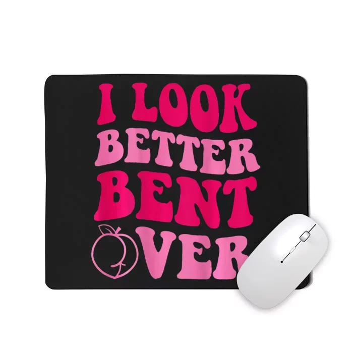 I Look Better Bent Over Mousepad