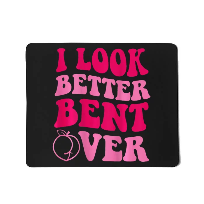 I Look Better Bent Over Mousepad