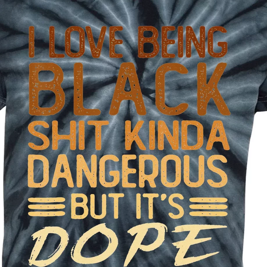 I Love Being Black Shit Kinda Dangerous But It's Dope Retro Kids Tie-Dye T-Shirt