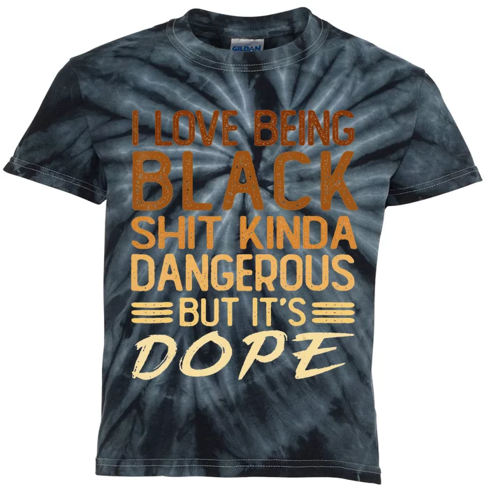 I Love Being Black Shit Kinda Dangerous But It's Dope Retro Kids Tie-Dye T-Shirt