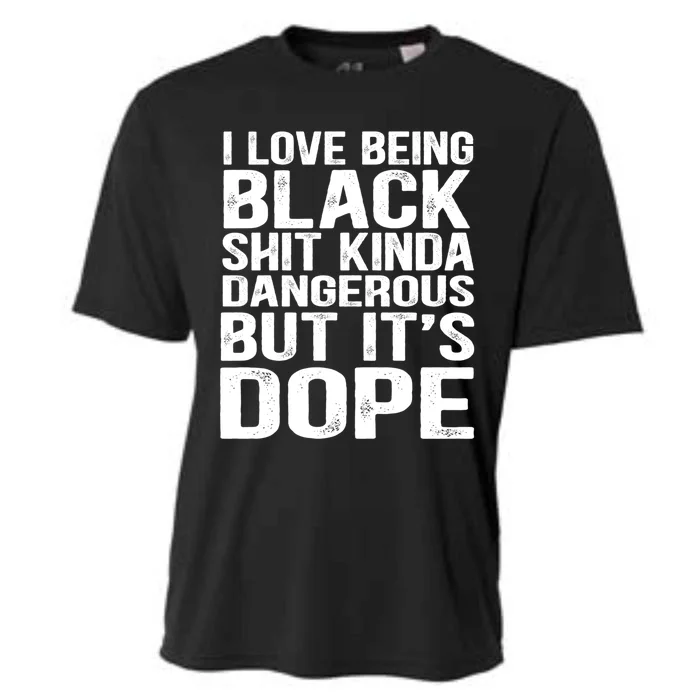 I Love Being Black Shit Kinda Dangerous But It's Dope Cute Gift Cooling Performance Crew T-Shirt