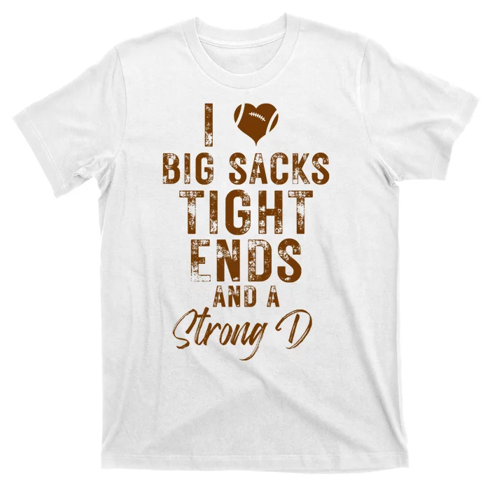 I Love Big Sacks Tight Ends A Strong D Funny T-Shirt