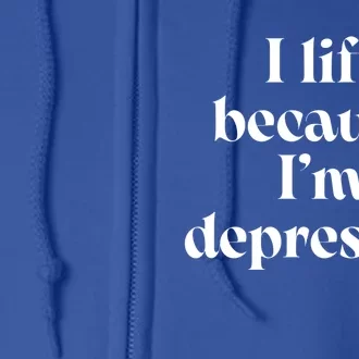 I Lift Because Im Depressed Gym Lifting Gift Full Zip Hoodie