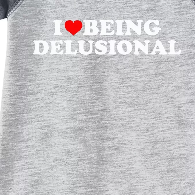 I Love Being Delusional Funny Quote I Heart Being Delusional Infant Baby Jersey Bodysuit