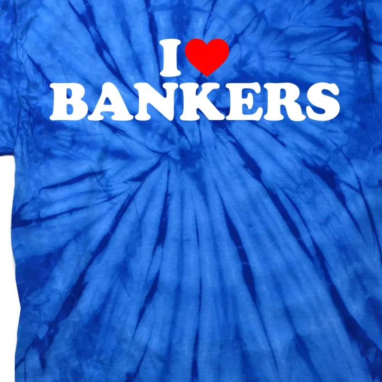 I Love Bankers Gift I Love Banking Gift I Love Bankers Gift Tie-Dye T-Shirt