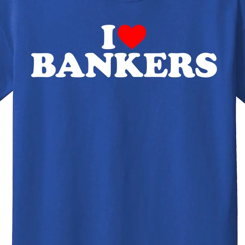 I Love Bankers Gift I Love Banking Gift I Love Bankers Gift Kids T-Shirt