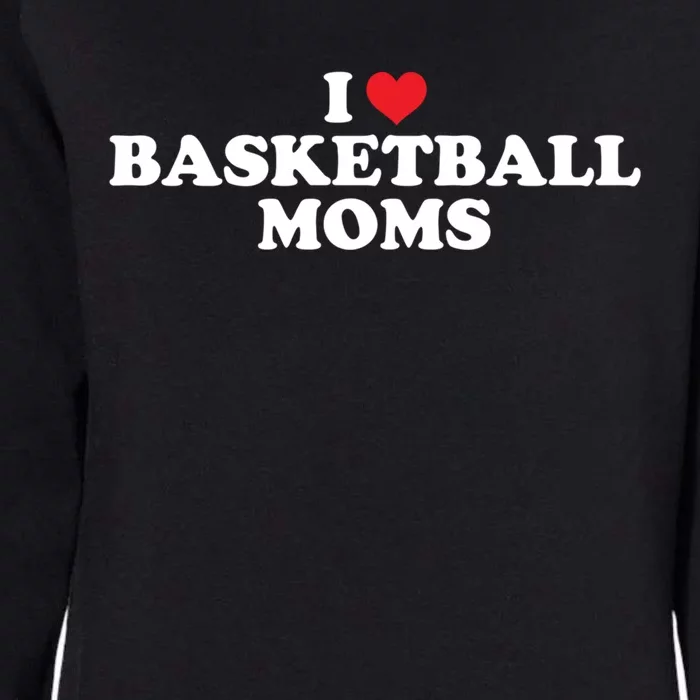 I Love Basketball Moms Funny Design Gift Womens California Wash Sweatshirt