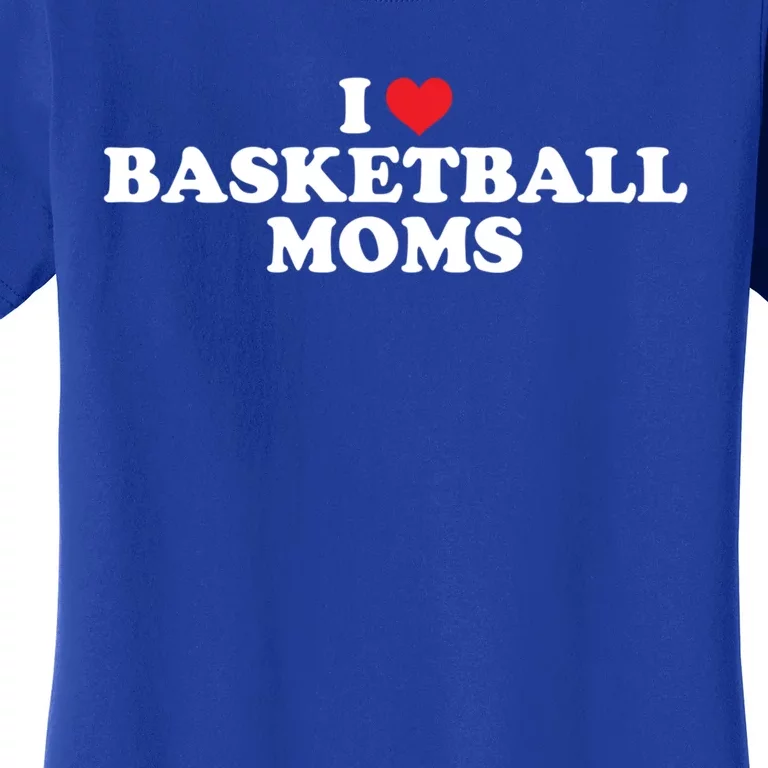 I Love Basketball Moms Funny Design Gift Women's T-Shirt