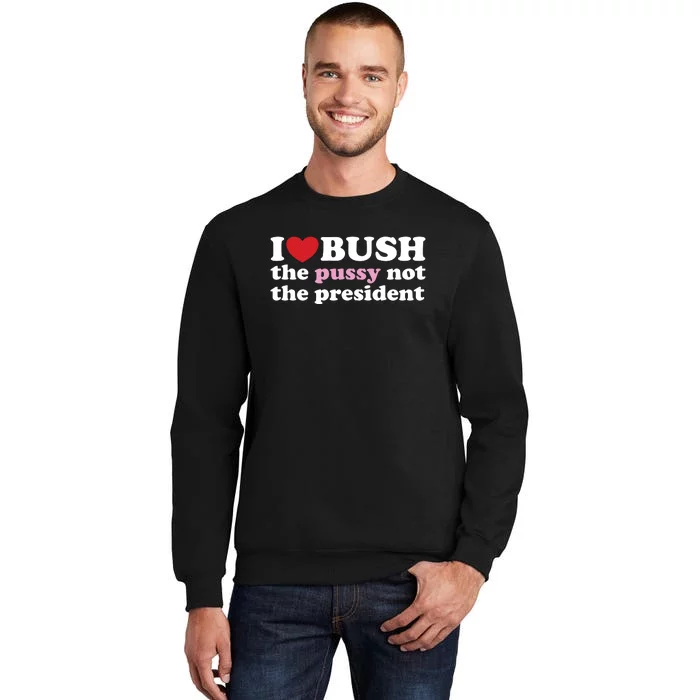 I Love Bush Tall Sweatshirt