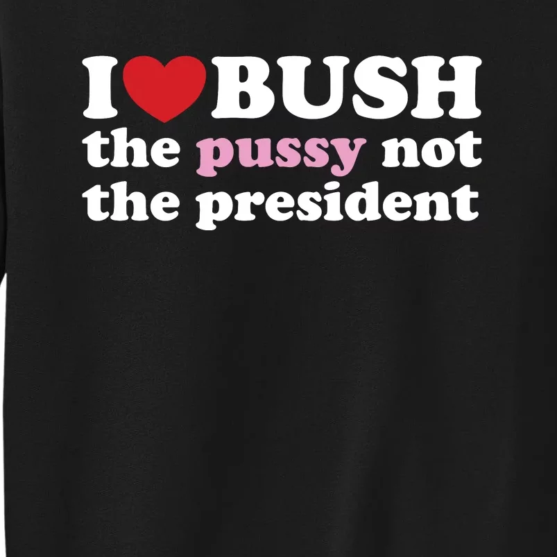 I Love Bush Tall Sweatshirt