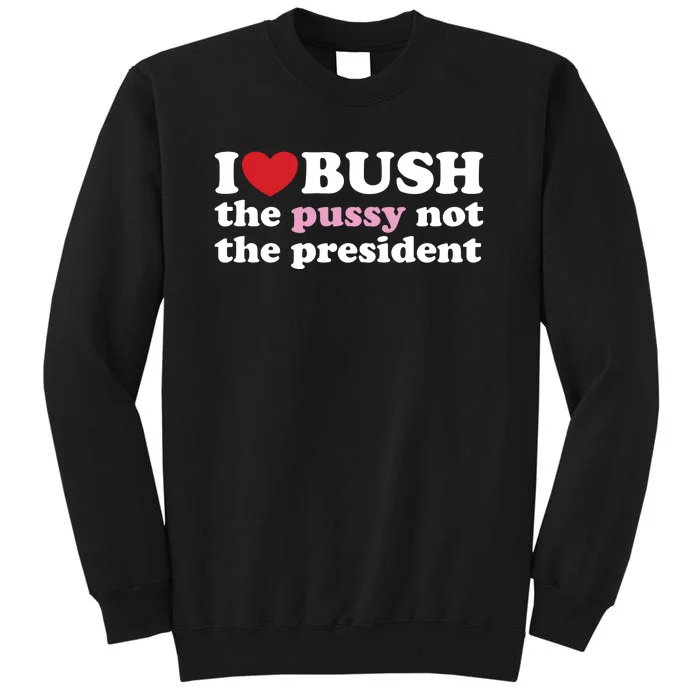 I Love Bush Tall Sweatshirt