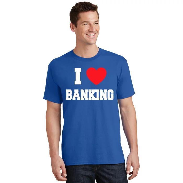 I Love Banking Gift T-Shirt