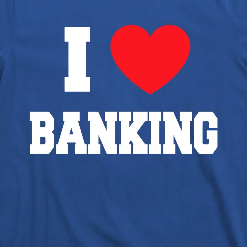 I Love Banking Gift T-Shirt