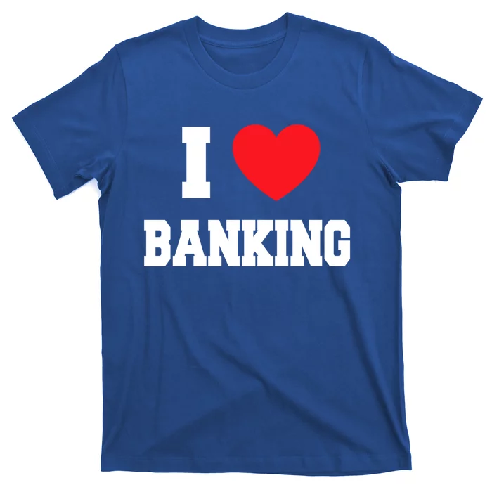 I Love Banking Gift T-Shirt