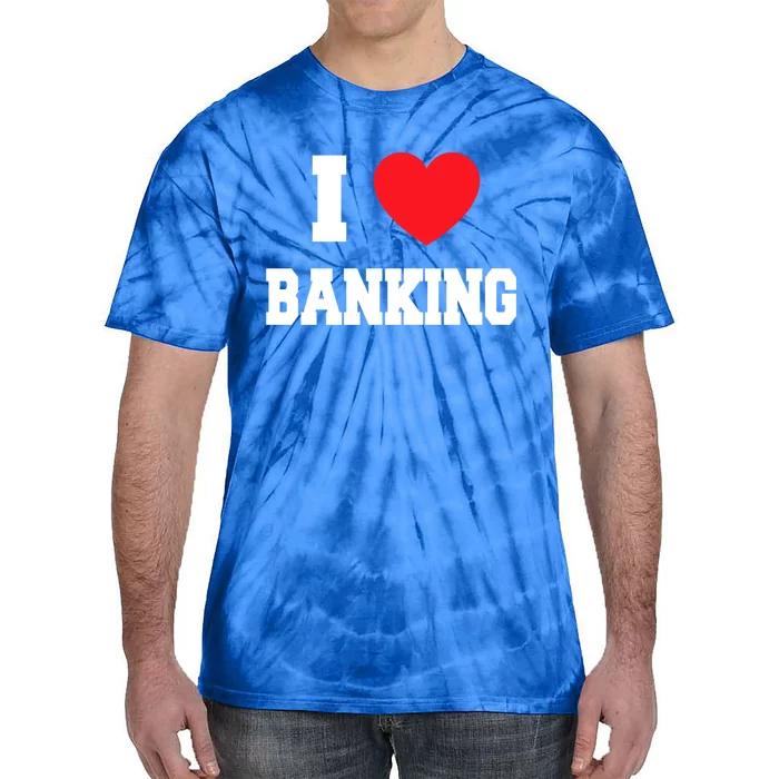 I Love Banking Gift Tie-Dye T-Shirt