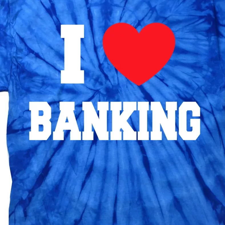 I Love Banking Gift Tie-Dye T-Shirt