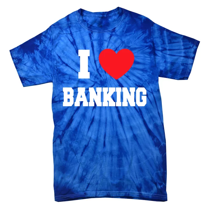 I Love Banking Gift Tie-Dye T-Shirt