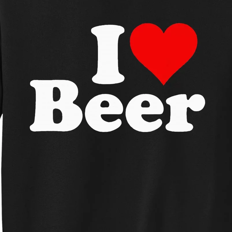 I Love Beer I Heart Beer Tall Sweatshirt