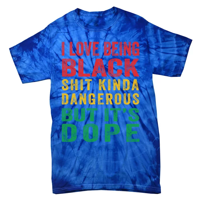 I Love Being Black Shit Kinda Dangerous But ItS Dope Cute Gift Tie-Dye T-Shirt