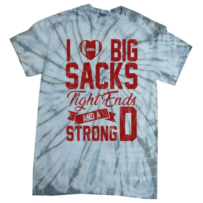 I Love Big Sacks Tight End And A Strong D Funny Sport Tie-Dye T-Shirt