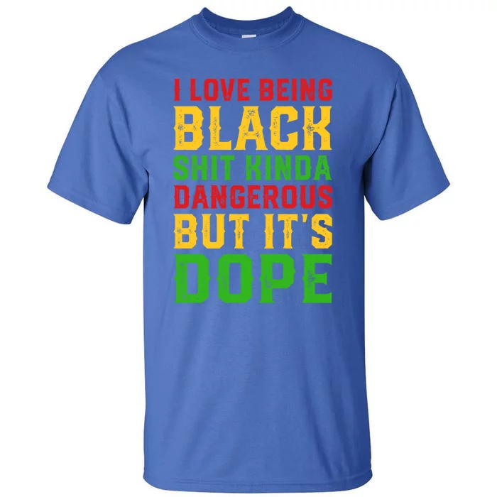 I Love Being Black History Kinda Dangerous But It's Dope Gift Tall T-Shirt