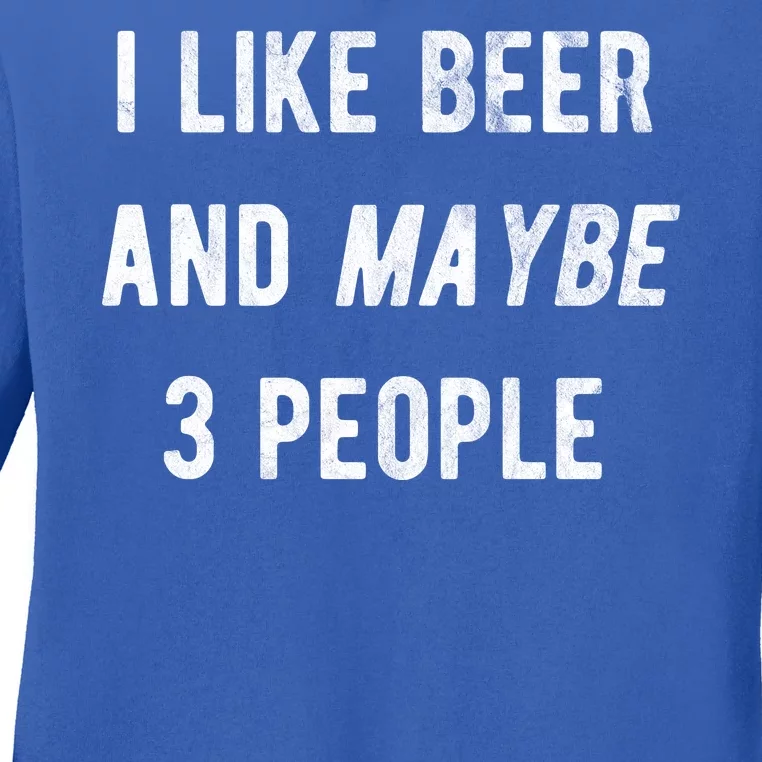 I Like Beer And Maybe 3 People Ladies Long Sleeve Shirt