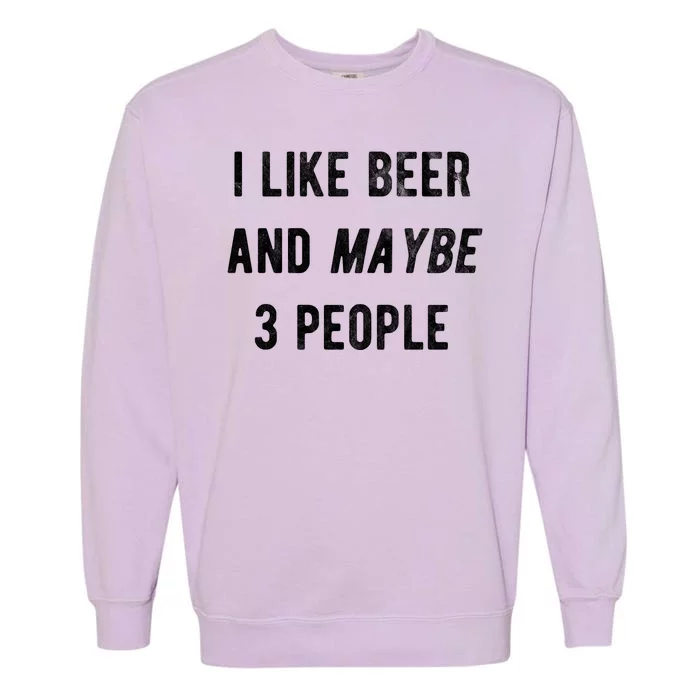 I Like Beer And Maybe 3 People Garment-Dyed Sweatshirt