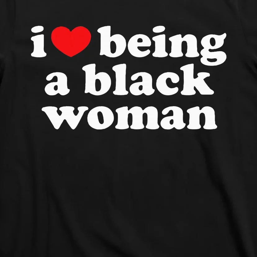 I Love Being Black Woman I Heart Being Black Woman T-Shirt