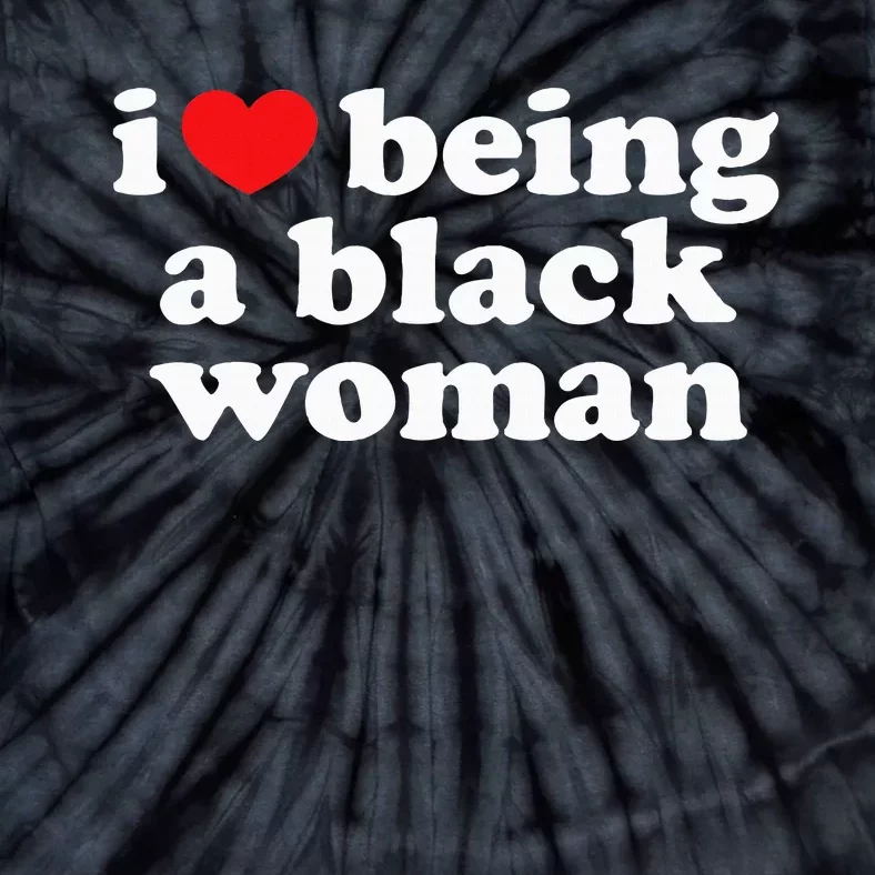 I Love Being Black Woman I Heart Being Black Woman Tie-Dye T-Shirt