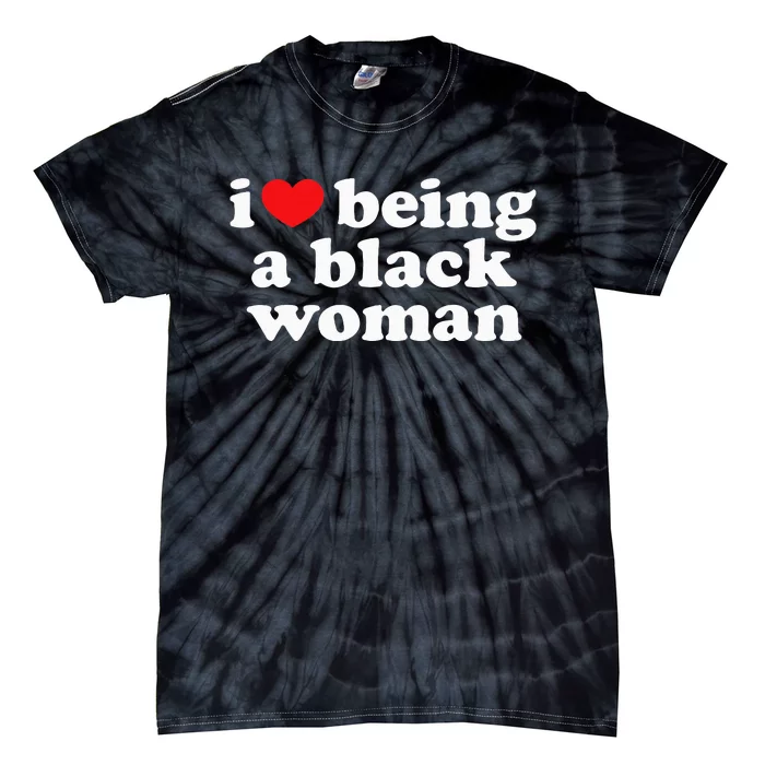 I Love Being Black Woman I Heart Being Black Woman Tie-Dye T-Shirt