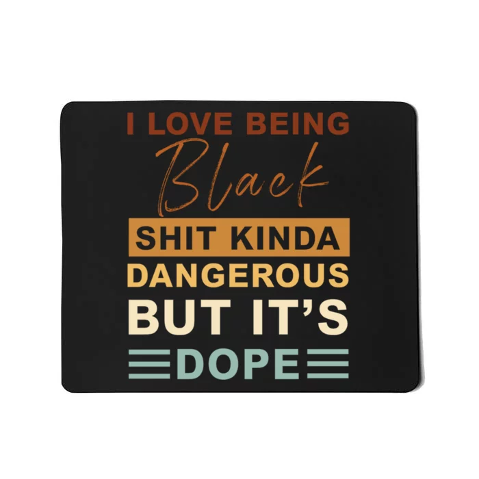 I Love Being Black Shit Kinda Dangerous But It’s Dope Mousepad