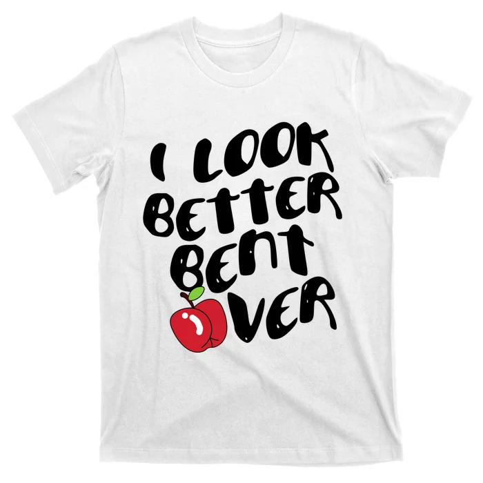 I Look Better Bent Over Funny Peach T-Shirt