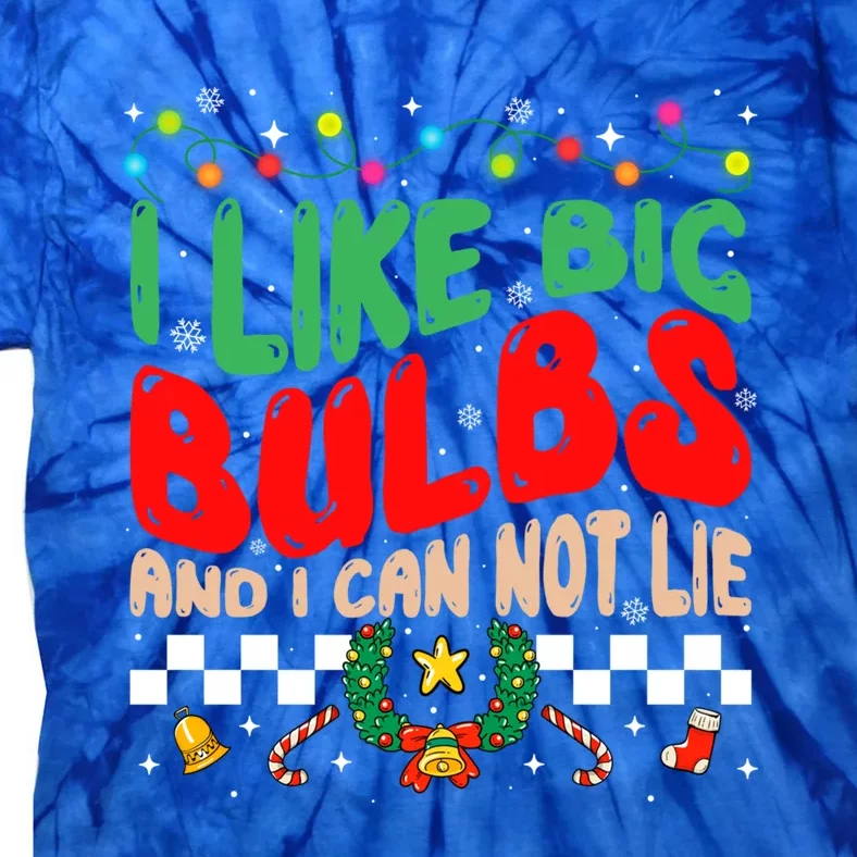 I Like Big Bulbs And I Cannot Xmas Lie Funny Christmas Light Gift Tie-Dye T-Shirt