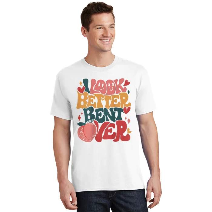 I Look Better Bent Over Peach Booty Funny Groovy T-Shirt