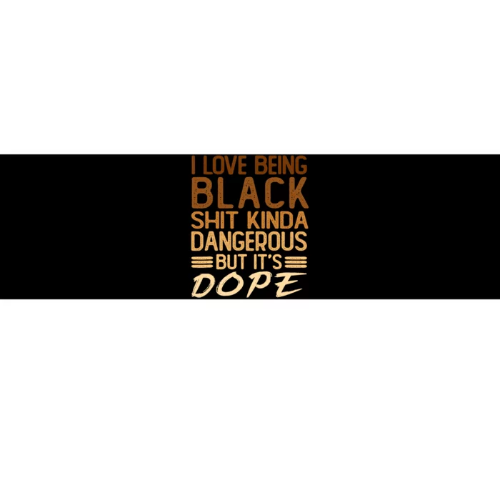 I Love Being Black Shit Kinda Dangerous But Its Dope Retro Bumper Sticker