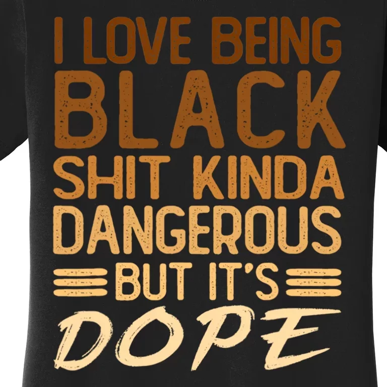 I Love Being Black Shit Kinda Dangerous But Its Dope Retro Women's T-Shirt