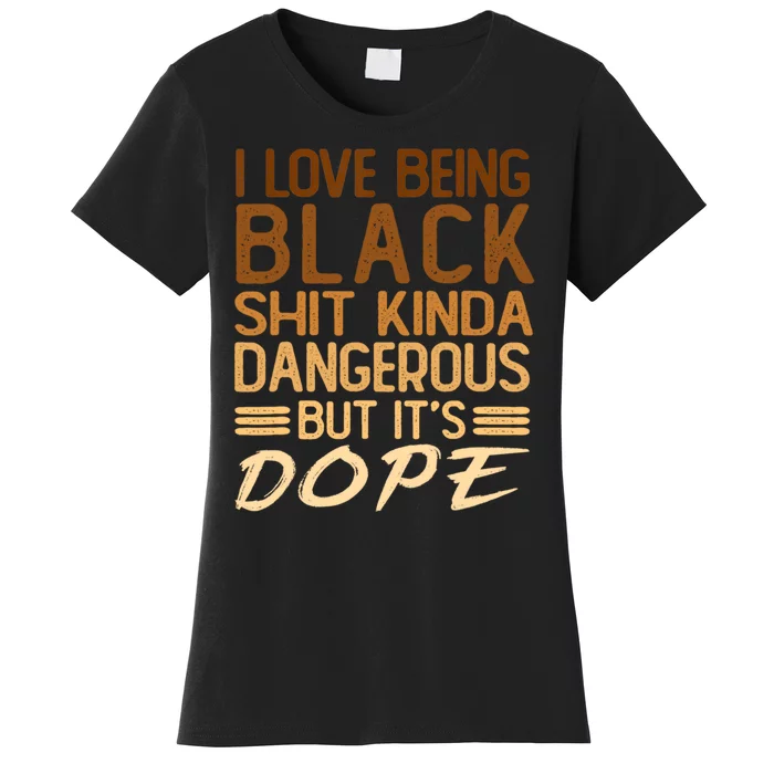 I Love Being Black Shit Kinda Dangerous But Its Dope Retro Women's T-Shirt