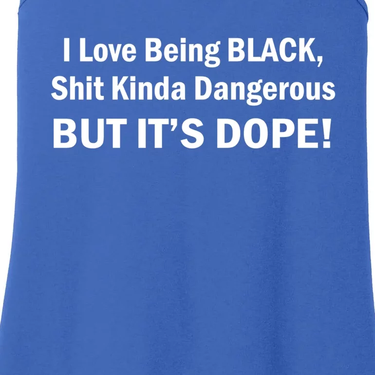 I Love Being Black Shit Kinda Dangerous But It's Dope Gift Ladies Essential Tank