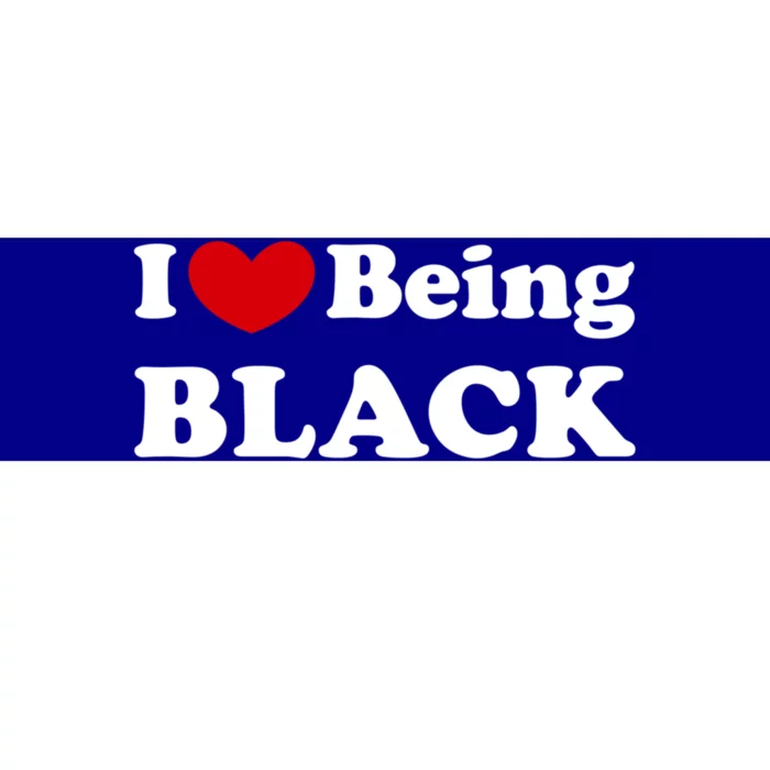 I Love Being Black I Like To Be Black Great Gift Bumper Sticker