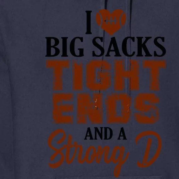 I Love Big Sacks Tight Ends And A Strong D Funny Football Premium Hoodie