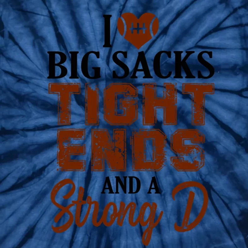 I Love Big Sacks Tight Ends And A Strong D Funny Football Tie-Dye T-Shirt