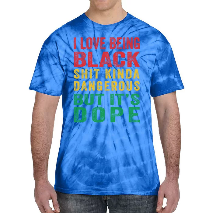 I Love Being Black Shit Kinda Dangerous But It's Dope Funny Gift Tie-Dye T-Shirt