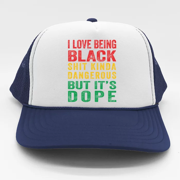 I Love Being Black Shit Kinda Dangerous But It's Dope Funny Gift Trucker Hat