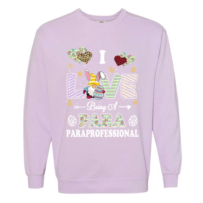 I Love Being Paraprofessional Easter Day Teacher Gift Garment-Dyed Sweatshirt