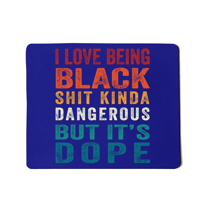 I Love Being Black Shit Kinda Dangerous But It's Dope Gift Mousepad